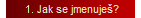 1. Jak se jmenuješ?